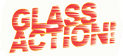 GLASS ACTION!